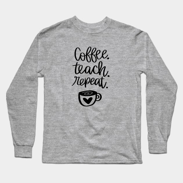 COFFEE TEACH REPEAT teacher quote t-shirt Long Sleeve T-Shirt by Chenstudio